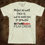 growthbusters-film-crew-addicted-to-growth.american-apparel-unisex-organic-tee.natural.w760h760 Film Crew T: We're addicted to growth!