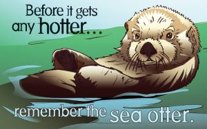 Before it gets hotter..remember the sea otter (on condoms package)